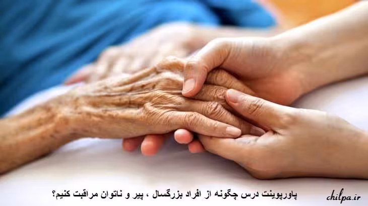 پاورپوینت درس چگونه از افراد بزرگسال ، پیر و ناتوان مراقبت کنیم؟ - چیلپا