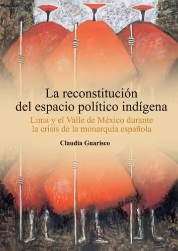 خرید و دانلود نسخه کامل کتاب La reconstitucion del espacio politico indigena : Lima y el valle de México durante la crisis de la monarquía española.