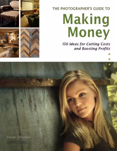 خرید و دانلود نسخه کامل کتاب The Photographer's Guide to Making Money: 150 Ideas for Cutting Costs and Boosting Profits