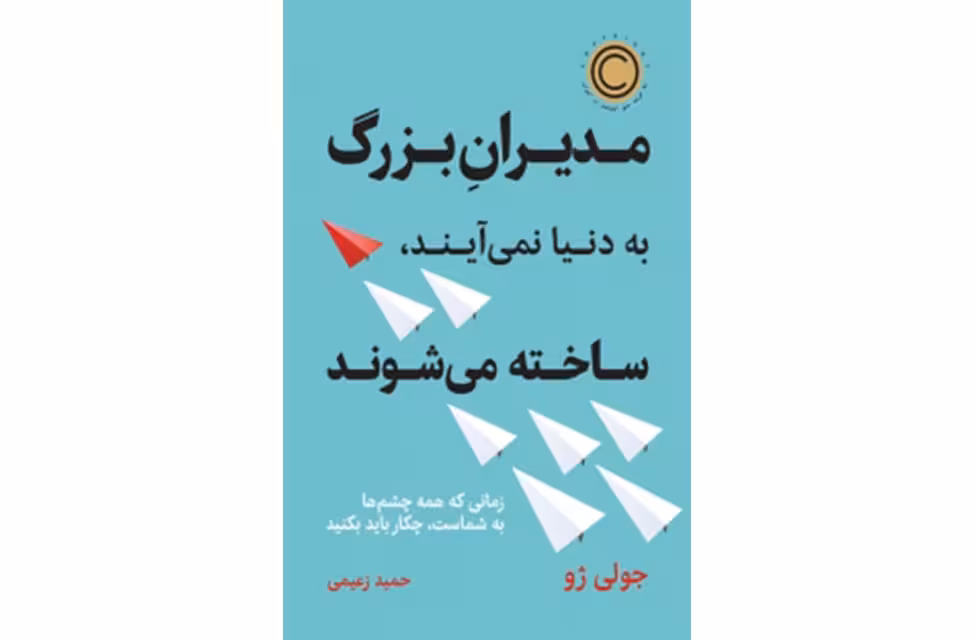 مدیران بزرگ به دنیا نمی آیند ساخته می شوند – جولی ژو – حمید زعیمی – نشر نوین