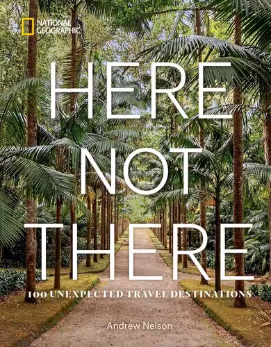 خرید و دانلود نسخه کامل کتاب Here Not There: 100 Unexpected Travel Destinations