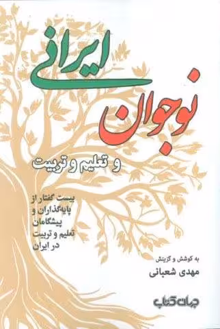 نوجوان ایرانی و تعلیم و تربیت (بیست گفتار از پایه گذاران و پیشگامان تعلیم و تربیت در ایران)