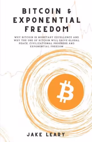 خرید و دانلود نسخه کامل کتاب Bitcoin & Exponential Freedom: Why Bitcoin Is Monetary Excellence And Why The Use Of Bitcoin Will Drive Global Peace, Civilizational Progress And Exponential Freedom Paperback – June 1, 2022 - PDF