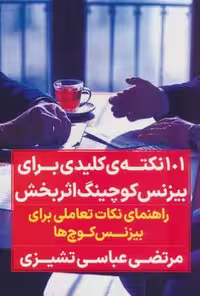101 نکته کلیدی برای بیزنس کوچینگ اثربخش (راهنمای نکات تعاملی برای بیزنس کوچ ها)،(شمیز،رقعی،نگاه نوین)