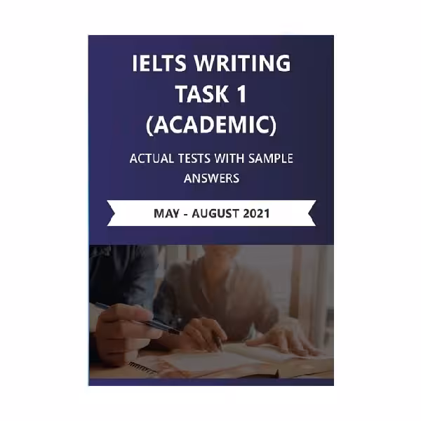 IELTS WRITING TASK 1 ACADEMIC ACTUAL TESTS WITH SAMPLE ANSWERS May August 2021 آیلتس رایتینگ تسک یک آکادمیک اکچوال تست می آگوست