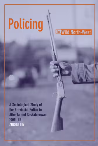 خرید و دانلود نسخه کامل کتاب Policing the Wild North-West: A Sociological Study of the Provincial Police in Alberta And Saskatchewan, 1905-32