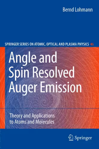 خرید و دانلود نسخه کامل کتاب Angle and Spin Resolved Auger Emission: Theory and Applications to Atoms and Molecules (Springer Series on Atomic, Optical, and Plasma Physics)