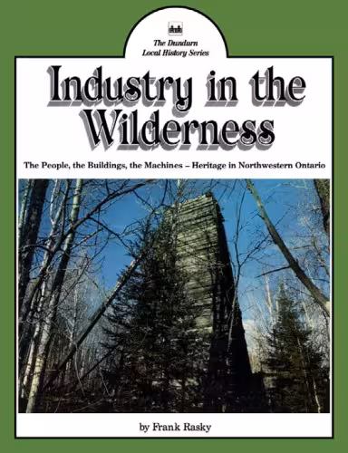 خرید و دانلود نسخه کامل کتاب Industry in the wilderness : the people, the buildings, the machines -- heritage in northwestern Ontario