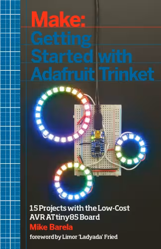 خرید و دانلود نسخه کامل کتاب Make: Getting Started with Adafruit Trinket: 15 Projects with the Low-Cost AVR ATtiny85 Board