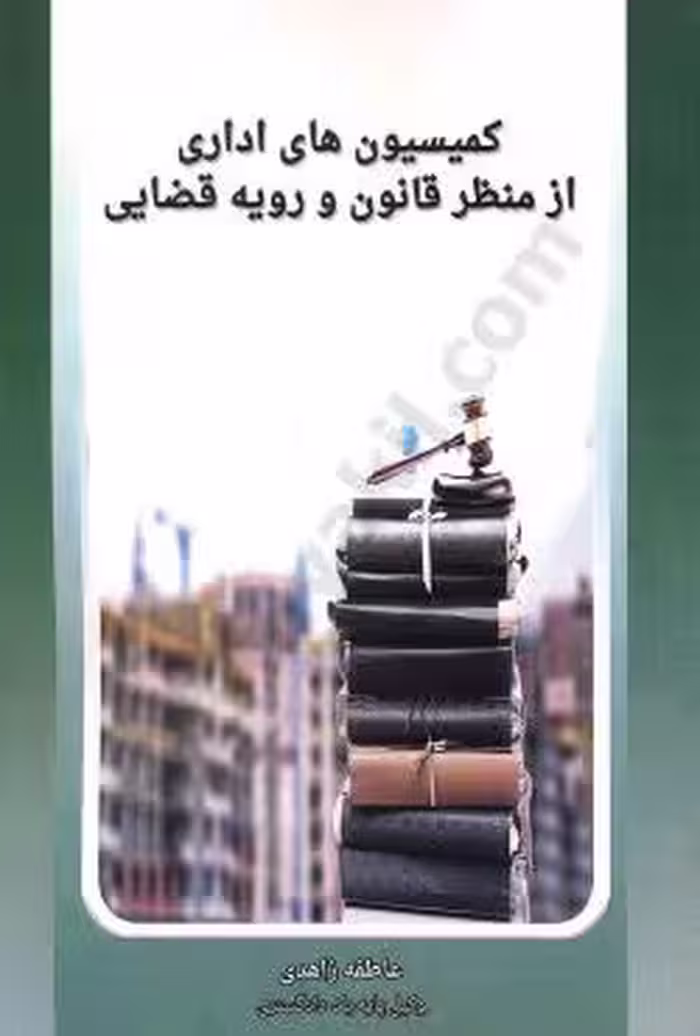 کمیسیون های اداری از منظر قانون و رویه قضایی
