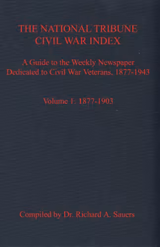 خرید و دانلود نسخه کامل کتاب The National Tribune Civil War Index. Volume 1: 1877-1903: A Guide to the Weekly Newspaper Dedicated to Civil War Veterans, 1877-1943