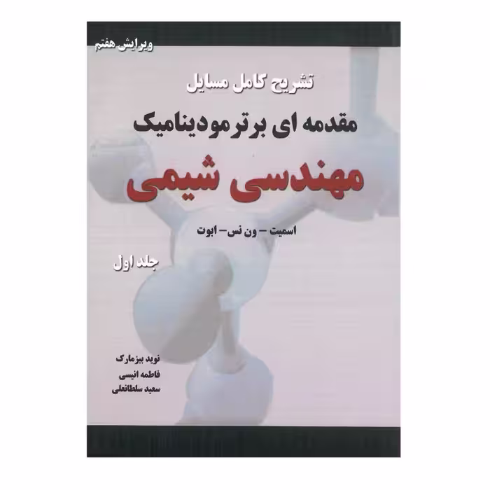 کتاب تشریح کامل مسایل مقدمه ای بر ترمودینامیک مهندسی شیمی , جلد اول , اسمیت و ون نس و ابوت , نوید بیزمارک و فاطمه انیسی , ویرایش هفتم , نشر کتاب پدیده