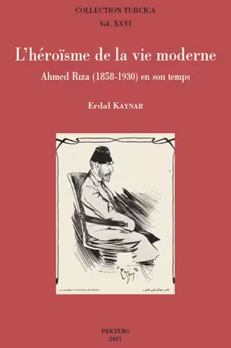 خرید و دانلود نسخه کامل کتاب L&#039;héroïsme de la vie moderne. Ahmed Riza (1858-1930) en son temps.