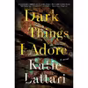 کتاب Dark Things I Adore: A Novel- 2022 اثر Katie Lattari انتشارات Sourcebooks Landmark