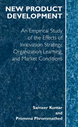 خرید و دانلود نسخه کامل کتاب New Product Development: An Empirical Approach to Study of the Effects of Innovation Strategy, Organization Learning and Market Conditions