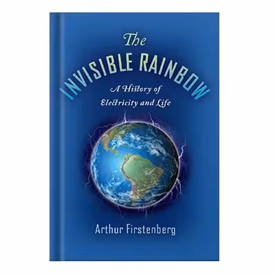 خرید و دانلود نسخه کامل کتاب The Invisible Rainbow A History of Electricity and Life by Arthur Firstenberg
