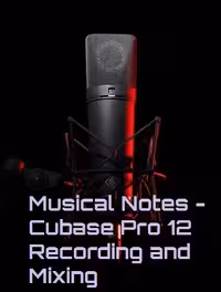Musical Notes – Cubase Pro 12 Recording and Mixing