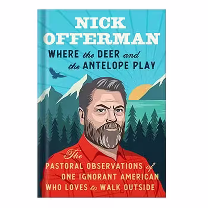 خرید و دانلود نسخه کامل کتاب Where the Deer and the Antelope Play: The Pastoral Observations of One Ignorant American Who Loves to Walk Outside by Nick Offerman
