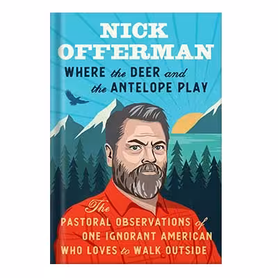 خرید و دانلود نسخه کامل کتاب Where the Deer and the Antelope Play: The Pastoral Observations of One Ignorant American Who Loves to Walk Outside by Nick Offerman