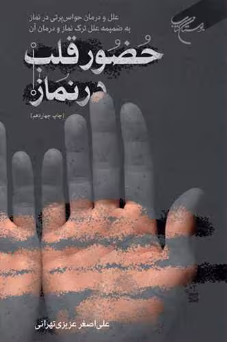 حضور قلب در نماز (علل و درمان حواس‏پرتی در نماز به ضمیمه علل ترک نماز و درمان آن)