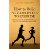 کتاب How to Build Self-Discipline to Exercise اثر Martin Meadows انتشارات تازه ها