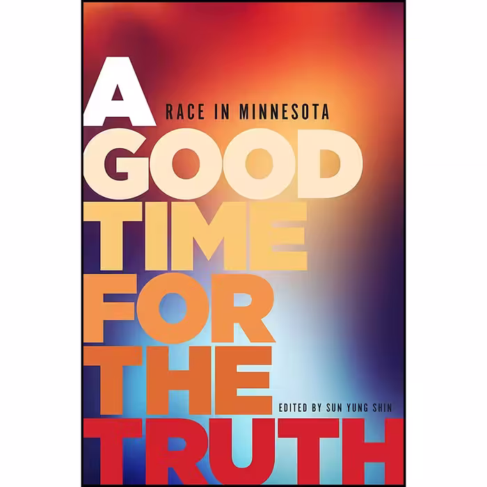 کتاب A Good Time for the Truth اثر Sun Yung Shin and Shannon Gibney انتشارات Minnesota Historical Society Press