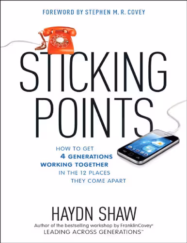 خرید و دانلود نسخه کامل کتاب Sticking Points: How to Get 4 Generations Working Together in the 12 Places They Come Apart