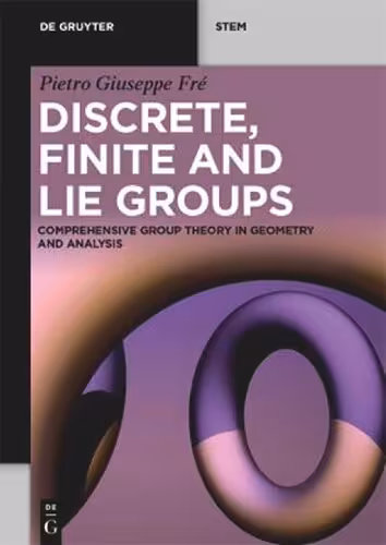 خرید و دانلود نسخه کامل کتاب Discrete, Finite and Lie Groups: Comprehensive Group Theory in Geometry and Analysis
