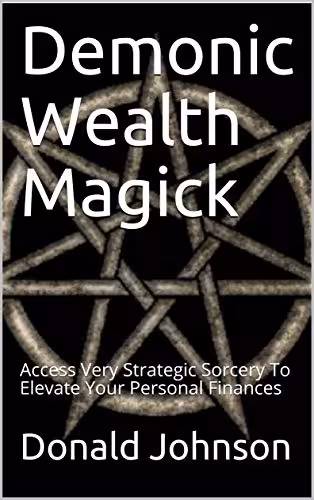 خرید و دانلود نسخه کامل کتاب Demonic Wealth Magick: Access Very Strategic Sorcery To Elevate Your Personal Finances -   pdf