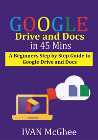 خرید و دانلود نسخه کامل کتاب Google Drive and Docs in 45 Mins: A Beginners Step by Step guide to Google Drive and Docs