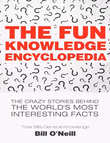 خرید و دانلود نسخه کامل کتاب The Fun Knowledge Encyclopedia The Crazy Stories Behind the World s Most Interesting Facts (Trivia Bill s General Knowledge Book 1) Bill O Neill LAK Publishing