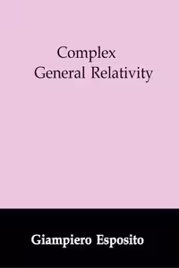 خرید و دانلود نسخه کامل کتاب Complex General Relativity (Fundamental Theories of Physics)