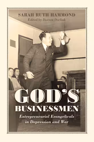 خرید و دانلود نسخه کامل کتاب God's Businessmen: Entrepreneurial Evangelicals in Depression and War