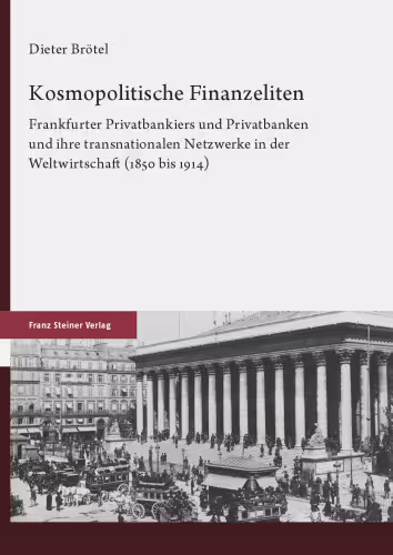 خرید و دانلود نسخه کامل کتاب Kosmopolitische Finanzeliten : Frankfurter Privatbankiers und Privatbanken und ihre transnationalen Netzwerke in der Weltwirtschaft (1850 bis 1914)