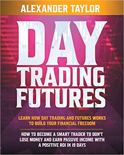 خرید و دانلود نسخه کامل کتاب Day Trading Futures: Learn how Day Trading and Futures Work to Build your Financial Freedom. How to Become a Smart Trader to Don&#039;t Lose Money[2021] -   pdf