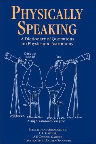 خرید و دانلود نسخه کامل کتاب Physically Speaking: A Dictionary of Quotations on Physics and Astronomy