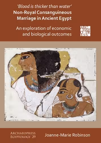 خرید و دانلود نسخه کامل کتاب 'Blood Is Thicker Than Water' - Non-Royal Consanguineous Marriage in Ancient Egypt: An Exploration of Economic and Biological Outcomes
