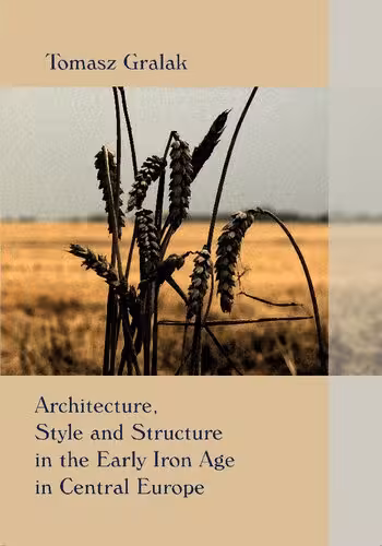 خرید و دانلود نسخه کامل کتاب Architecture, Style and Structure in the Early Iron Age in Central Europe