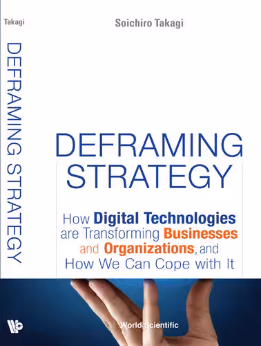 خرید و دانلود نسخه کامل کتاب Deframing Strategy: How Digital Technologies Are Transforming Businesses And Organizations, And How We Can Cope With It
