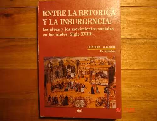 خرید و دانلود نسخه کامل کتاب Entre la retórica y la insurgencia: las ideas y los movimientos sociales en los Andes, siglo XVIII
