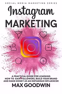 خرید و دانلود نسخه کامل کتاب Instagram Marketing: A Practical Guide For Learning How to Gain Followers, Build Your Brand And Make Money As An Instagram Influencer (Social Media Marketing Book 1) Kindle Edition -   PDF