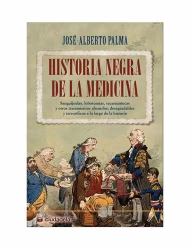 خرید و دانلود نسخه کامل کتاب Historia negra de la medicina: Sanguijuelas, lobotomías, sacamantecas y otros tratamientos absurdos, desagradables y terroríficos a lo largo de la historia