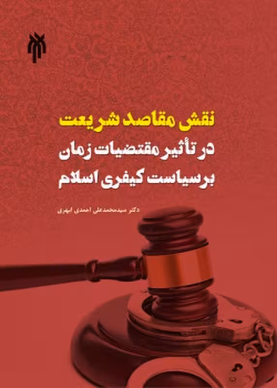 نقش مقاصد شریعت در تاثیر مقتضیات زمان بر سیاست کیفری اسلام