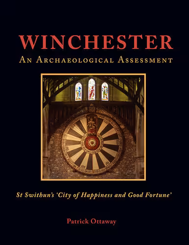 خرید و دانلود نسخه کامل کتاب Winchester: Swithun's 'City of Happiness and Good Fortune': An Archaeological Assessment