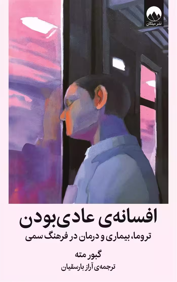 کتاب افسانه ی عادی بودن تروما، بیماری و درمان در یک فرهنگ سمی