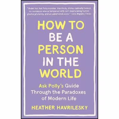 کتاب How to Be a Person in the World اثر Heather Havrilesky انتشارات Anchor