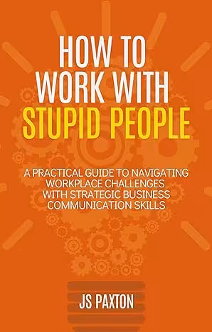 خرید و دانلود نسخه کامل کتاب How to Work with Stupid People: A Practical Guide to Navigating Workplace Challenges with Strategic Business Communication Skills -   Pdf
