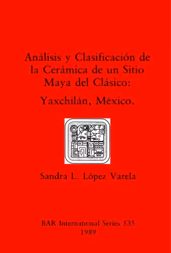 خرید و دانلود نسخه کامل کتاب Análisis y Clasificación de la Cerámica de un Sitio Maya del Clásico: Yaxchilán, México