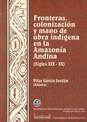 خرید و دانلود نسخه کامل کتاب Fronteras, colonización y mano de obra indígena en la amazonía andina (siglos XIX-XX). La construcción del espacio socio-económico amazónico en Ecuador, Perú y Bolivia (1792-1948)