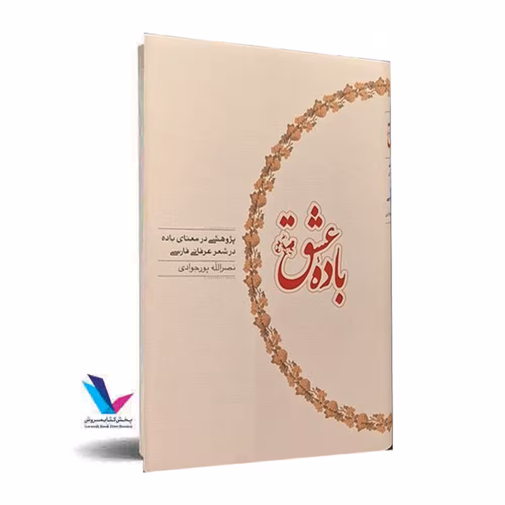 باده عشق(پژوهشی در معنای عرفانی فارسی)